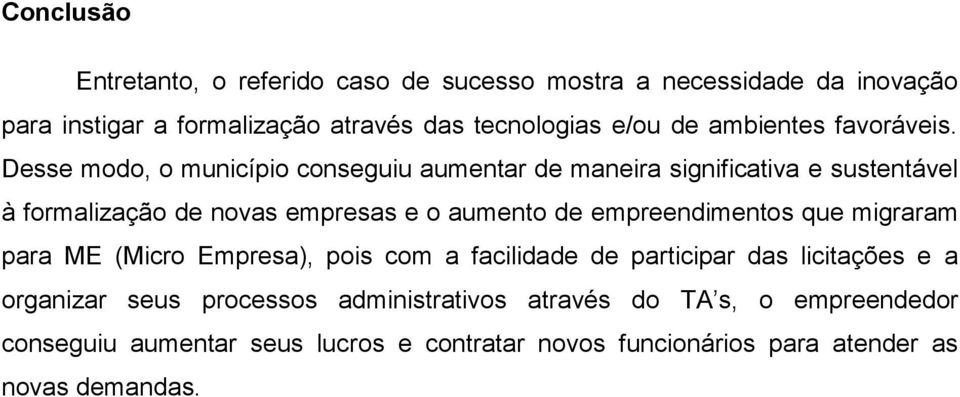 Desse modo, o município conseguiu aumentar de maneira significativa e sustentável à formalização de novas empresas e o aumento de