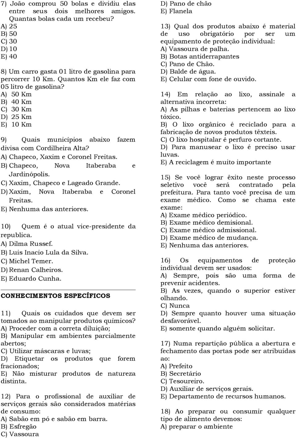 B) Chapeco, Nova Itaberaba e Jardinópolis. C) Xaxim, Chapeco e Lageado Grande. D) Xaxim, Nova Itaberaba e Coronel Freitas. E) Nenhuma das anteriores. 10) Quem é o atual vice-presidente da republica.