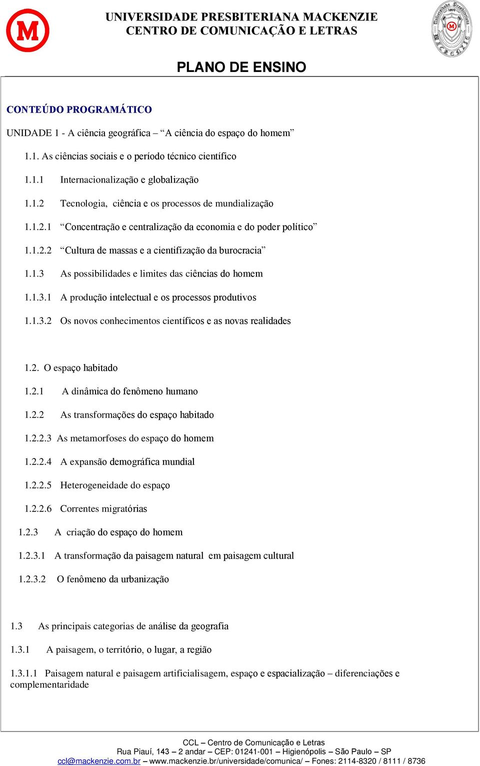 1.3.2 Os novos conhecimentos científicos e as novas realidades 1.2. O espaço habitado 1.2.1 A dinâmica do fenômeno humano 1.2.2 As transformações do espaço habitado 1.2.2.3 As metamorfoses do espaço do homem 1.