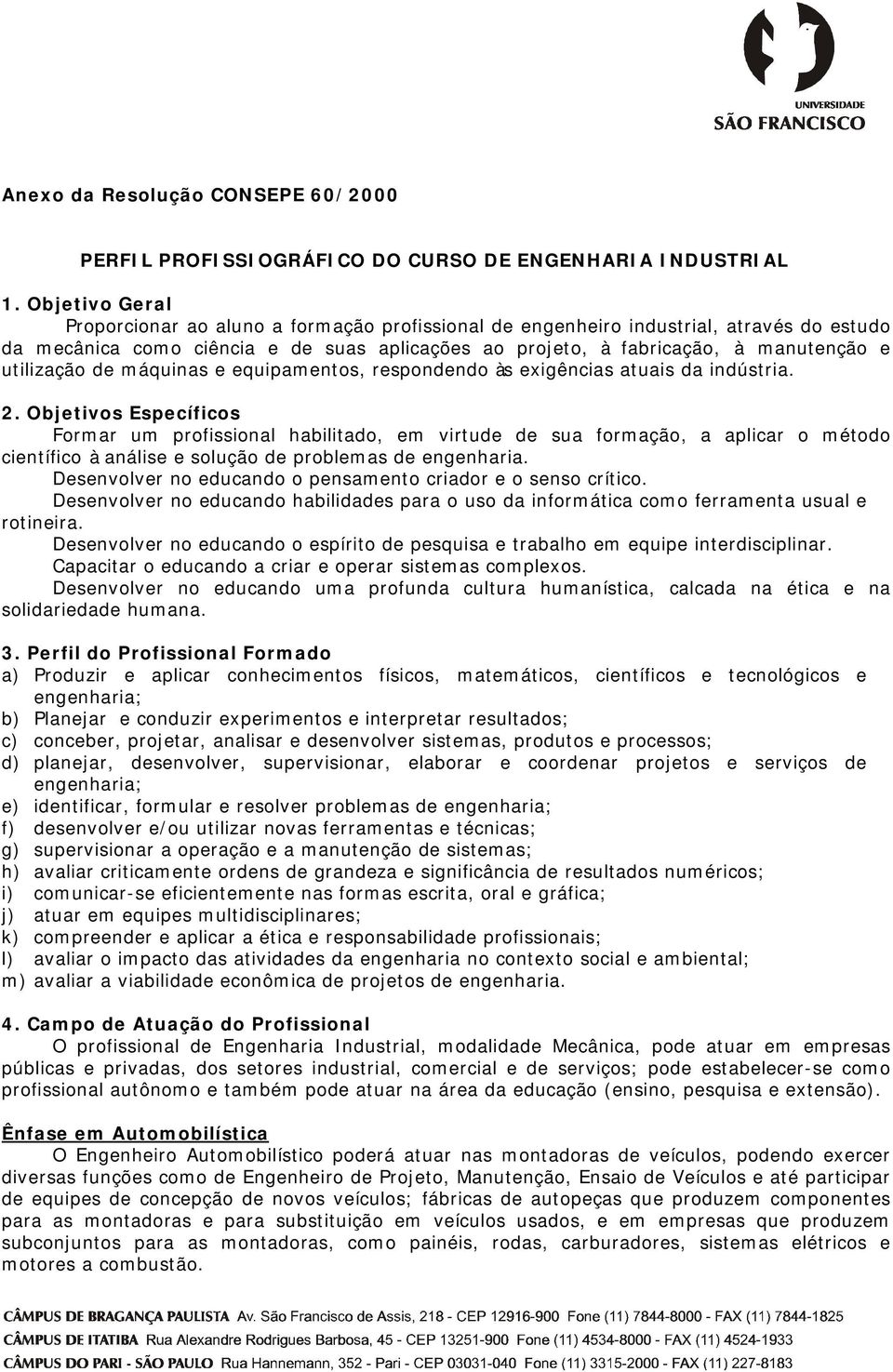 utilização de máquinas e equipamentos, respondendo às exigências atuais da indústria. 2.