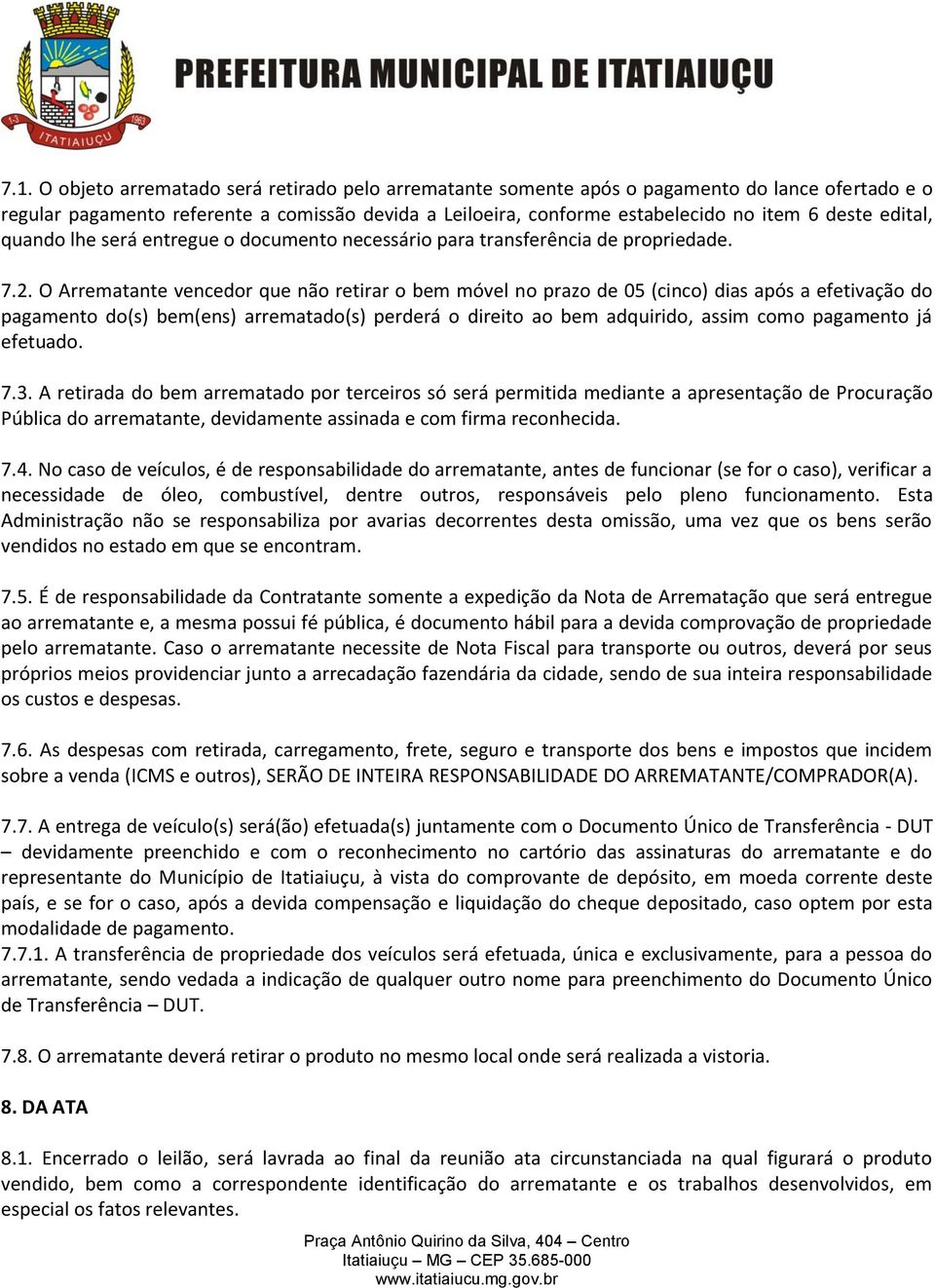 O Arrematante vencedor que não retirar o bem móvel no prazo de 05 (cinco) dias após a efetivação do pagamento do(s) bem(ens) arrematado(s) perderá o direito ao bem adquirido, assim como pagamento já