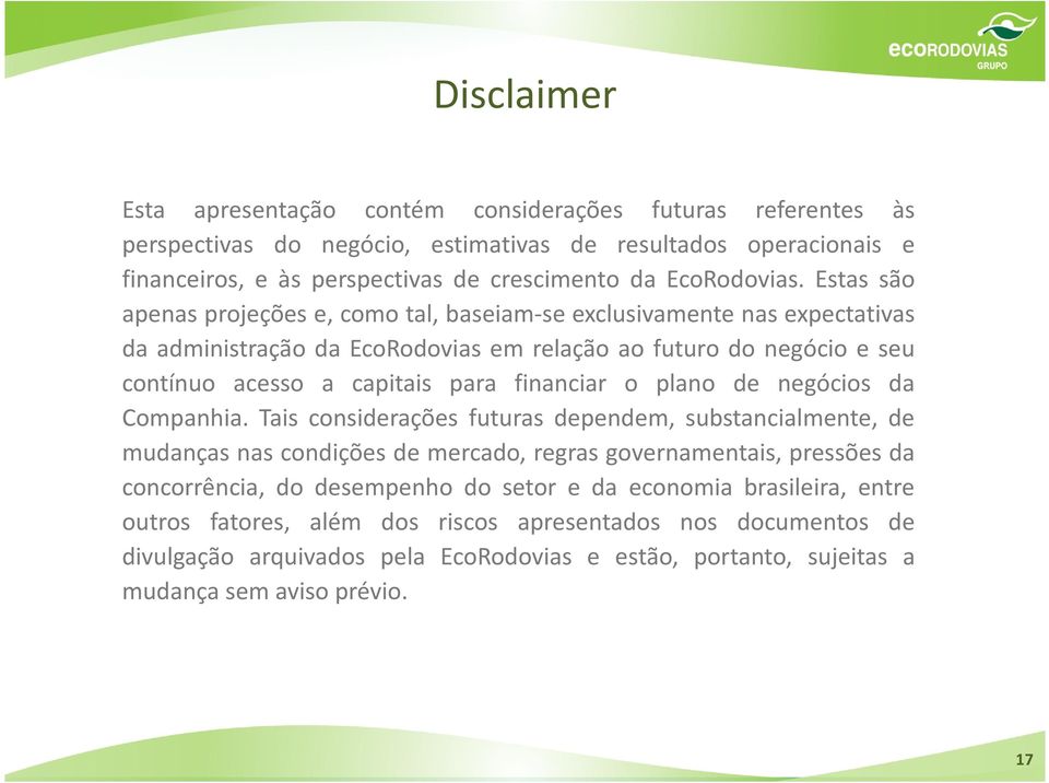 Estas são apenas projeções e, como tal, baseiam-se exclusivamente nas expectativas da administração da EcoRodovias em relação ao futuro do negócio e seu contínuo acesso a capitais para financiar o