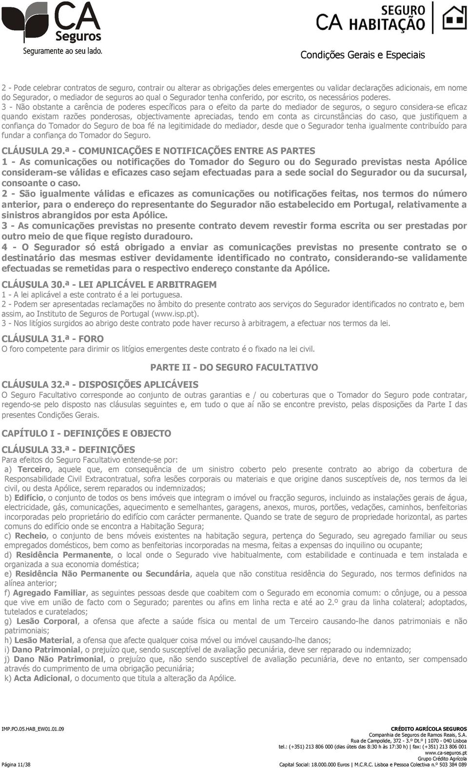 3 - Não obstante a carência de poderes específicos para o efeito da parte do mediador de seguros, o seguro considera-se eficaz quando existam razões ponderosas, objectivamente apreciadas, tendo em