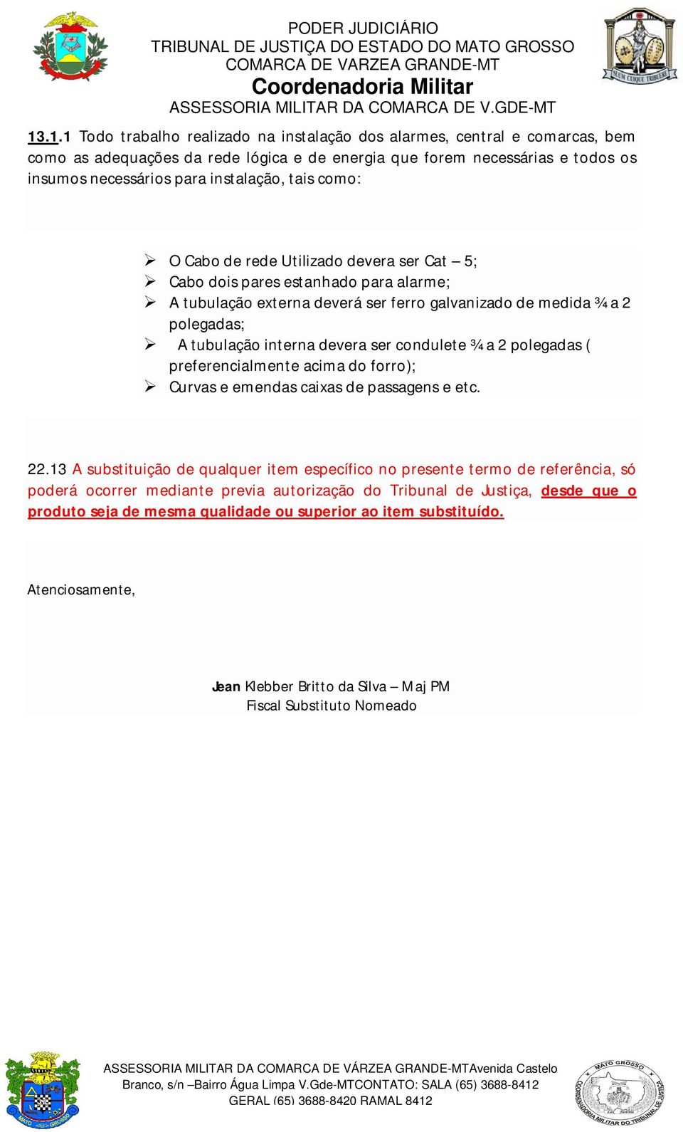 condulete ¾ a 2 polegadas ( preferencialmente acima do forro); Curvas e emendas caixas de passagens e etc. 22.