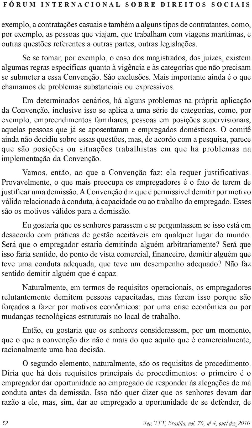 São exclusões. Mais importante ainda é o que chamamos de problemas substanciais ou expressivos.