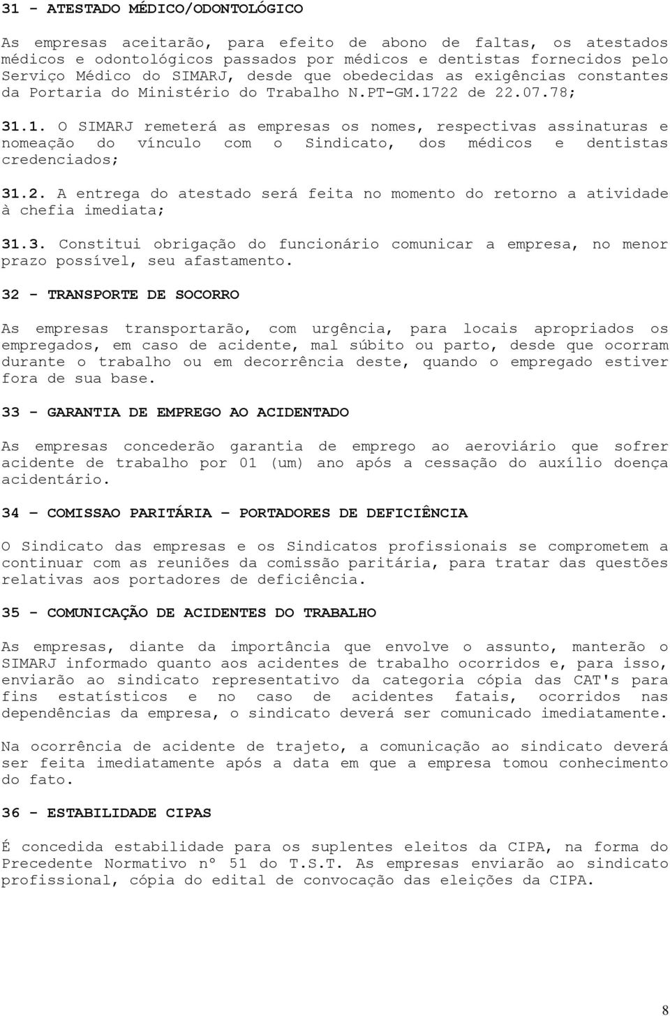 22 de 22.07.78; 31.1. O SIMARJ remeterá as empresas os nomes, respectivas assinaturas e nomeação do vínculo com o Sindicato, dos médicos e dentistas credenciados; 31.2. A entrega do atestado será feita no momento do retorno a atividade à chefia imediata; 31.