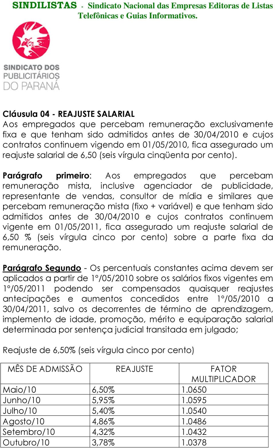 Parágrafo primeiro: Aos empregados que percebam remuneração mista, inclusive agenciador de publicidade, representante de vendas, consultor de mídia e similares que percebam remuneração mista (fixo +