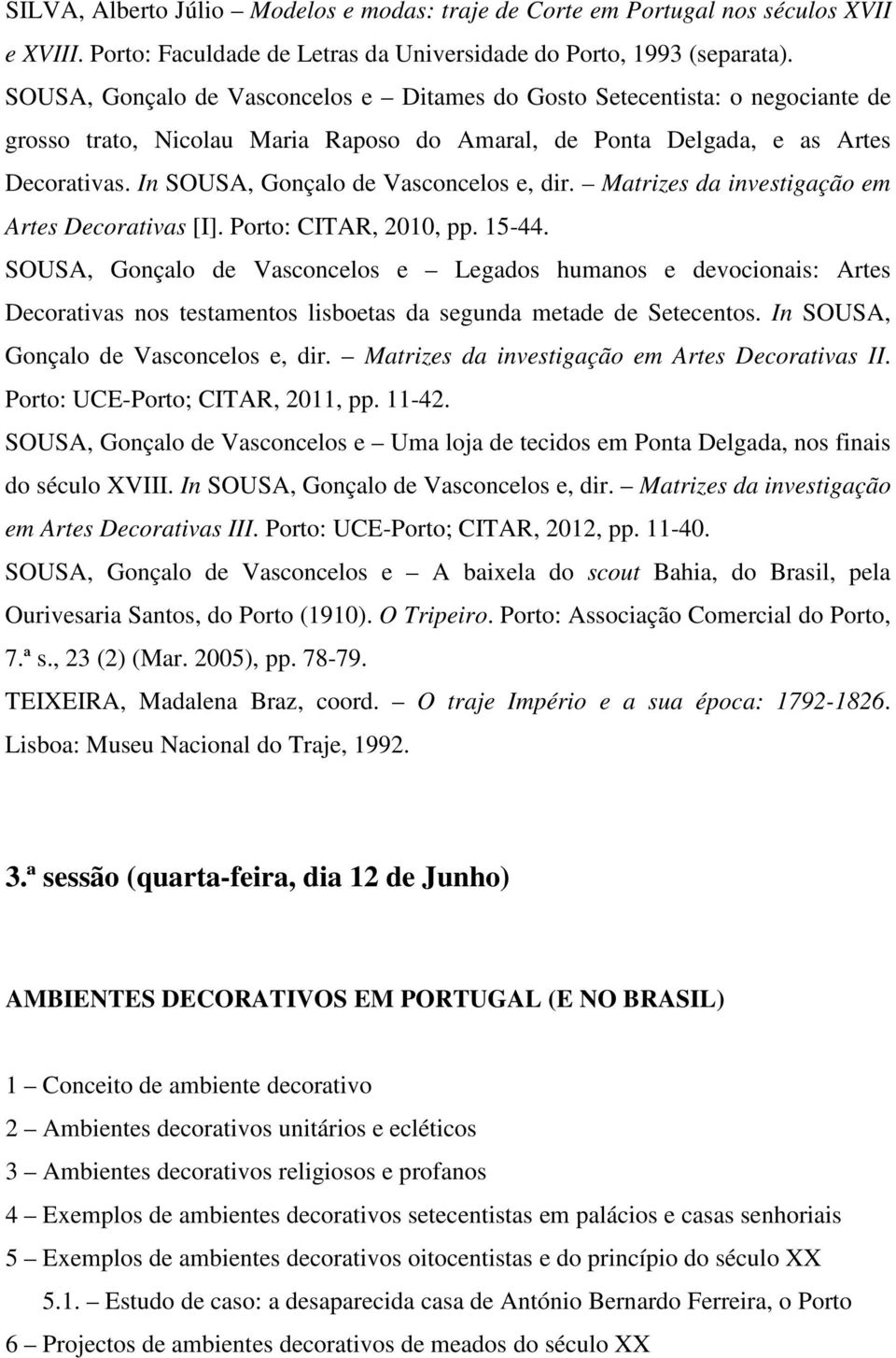 In SOUSA, Gonçalo de Vasconcelos e, dir. Matrizes da investigação em Artes Decorativas [I]. Porto: CITAR, 2010, pp. 15-44.