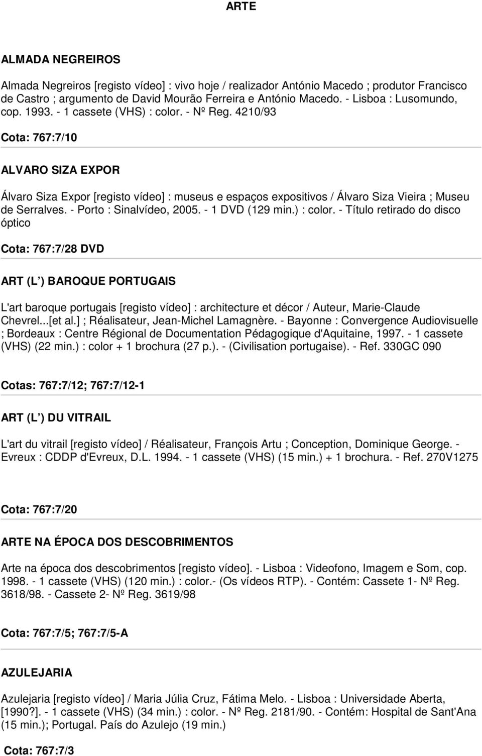 4210/93 Cota: 767:7/10 ALVARO SIZA EXPOR Álvaro Siza Expor [registo vídeo] : museus e espaços expositivos / Álvaro Siza Vieira ; Museu de Serralves. - Porto : Sinalvídeo, 2005. - 1 DVD (129 min.