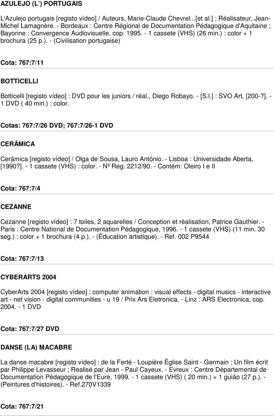 (26 min.) : color + 1 brochura (25 p.). - (Civilisation portugaise) Cota: 767:7/11 BOTTICELLI Botticelli [registo vídeo] : DVD pour les juniors / réal., Diego Robayo. - [S.l.] : SVO Art, [200-?]. - 1 DVD ( 40 min.