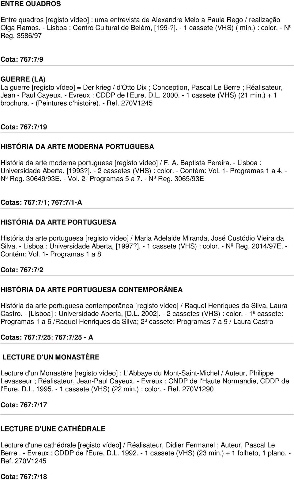 - 1 cassete (VHS) (21 min.) + 1 brochura. - (Peintures d'histoire). - Ref. 270V1245 Cota: 767:7/19 HISTÓRIA DA ARTE MODERNA PORTUGUESA História da arte moderna portuguesa [registo vídeo] / F. A. Baptista Pereira.