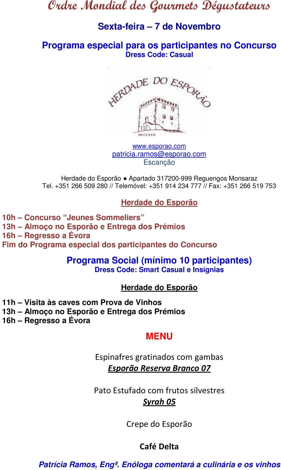 +351 266 509 280 // Telemóvel: +351 914 234 777 // Fax: +351 266 519 753 Herdade do Esporão 10h Concurso Jeunes Sommeliers 13h Almoço no Esporão e Entrega dos Prémios 16h Regresso a Évora Fim do