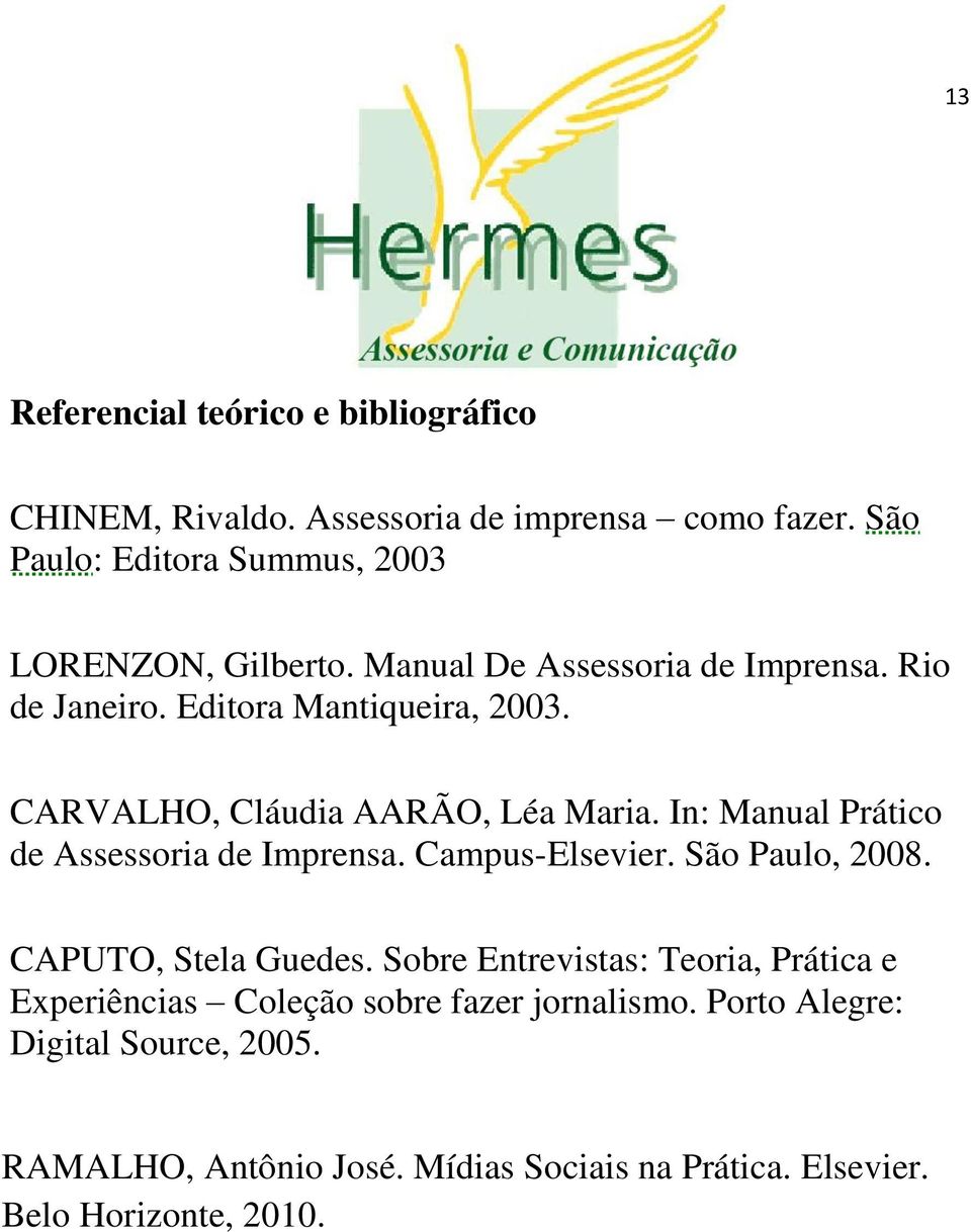 CARVALHO, Cláudia AARÃO, Léa Maria. In: Manual Prático de Assessoria de Imprensa. Campus-Elsevier. São Paulo, 2008. CAPUTO, Stela Guedes.