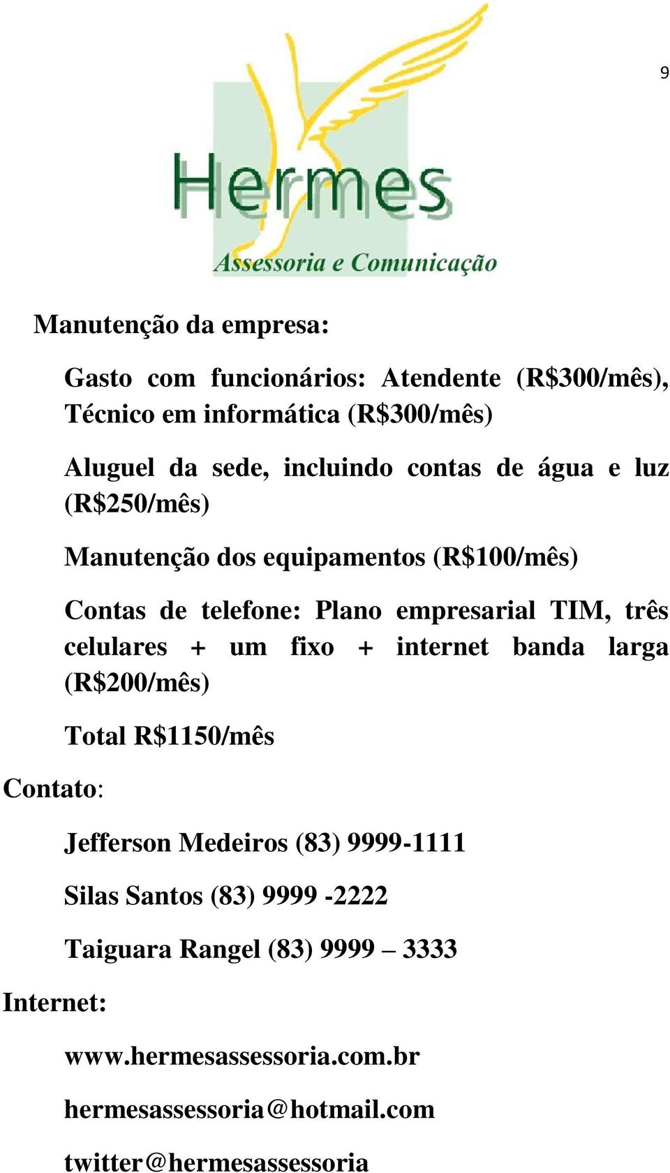 empresarial TIM, três celulares + um fixo + internet banda larga (R$200/mês) Total R$1150/mês Jefferson Medeiros (83) 9999-1111