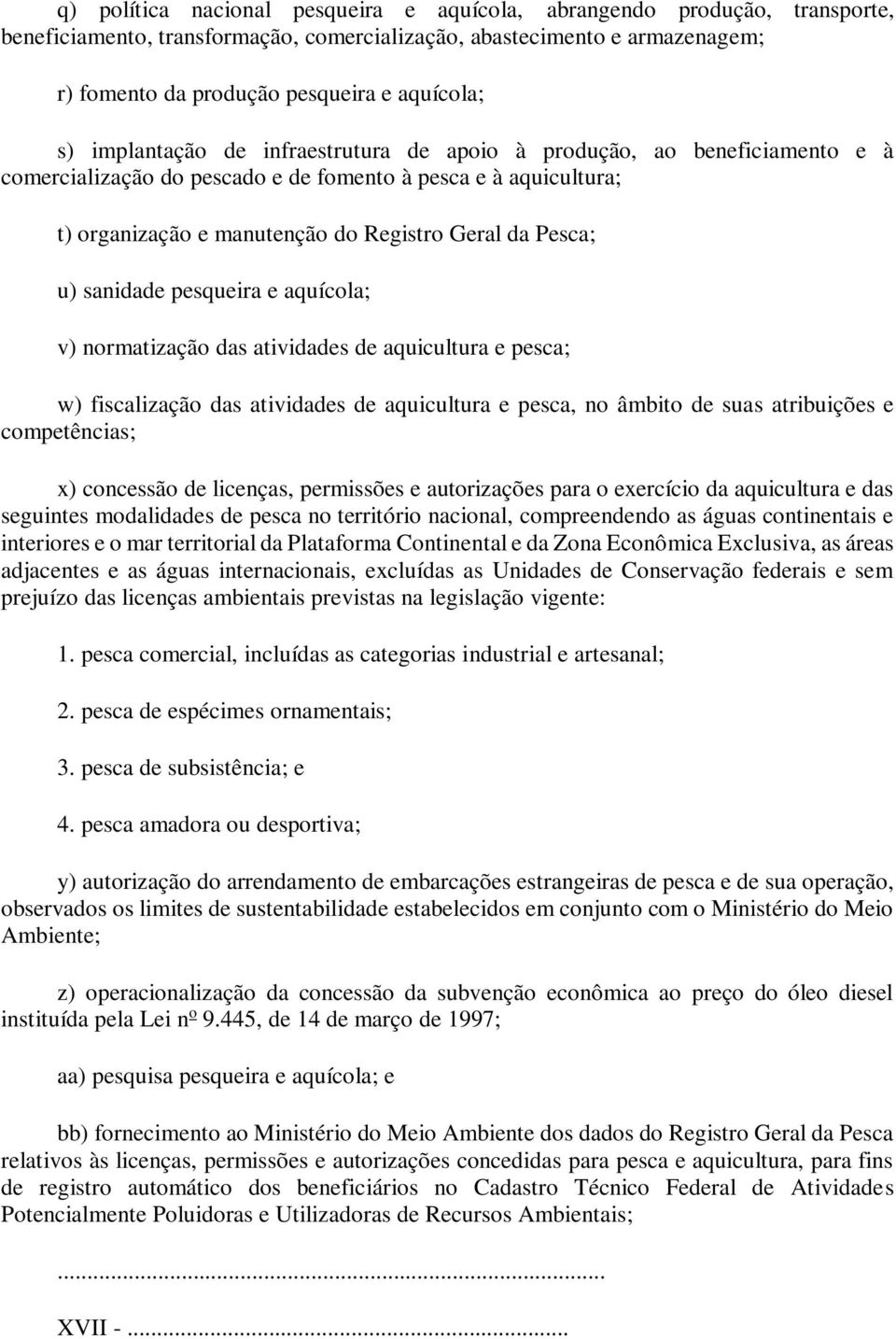 sanidade pesqueira e aquícola; v) normatização das atividades de aquicultura e pesca; w) fiscalização das atividades de aquicultura e pesca, no âmbito de suas atribuições e competências; x) concessão