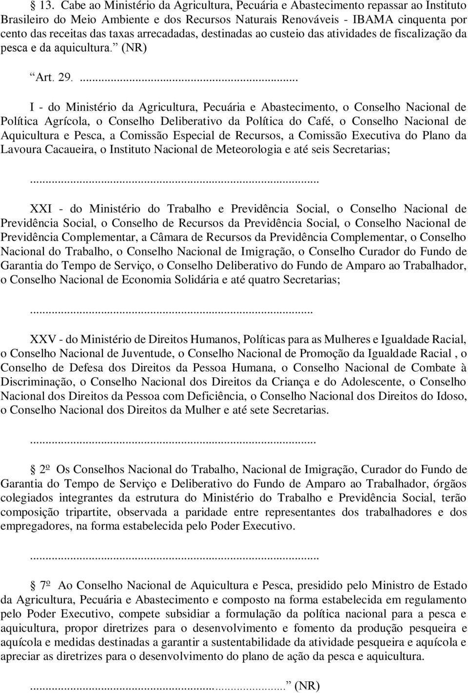 ... I - do Ministério da Agricultura, Pecuária e Abastecimento, o Conselho Nacional de Política Agrícola, o Conselho Deliberativo da Política do Café, o Conselho Nacional de Aquicultura e Pesca, a