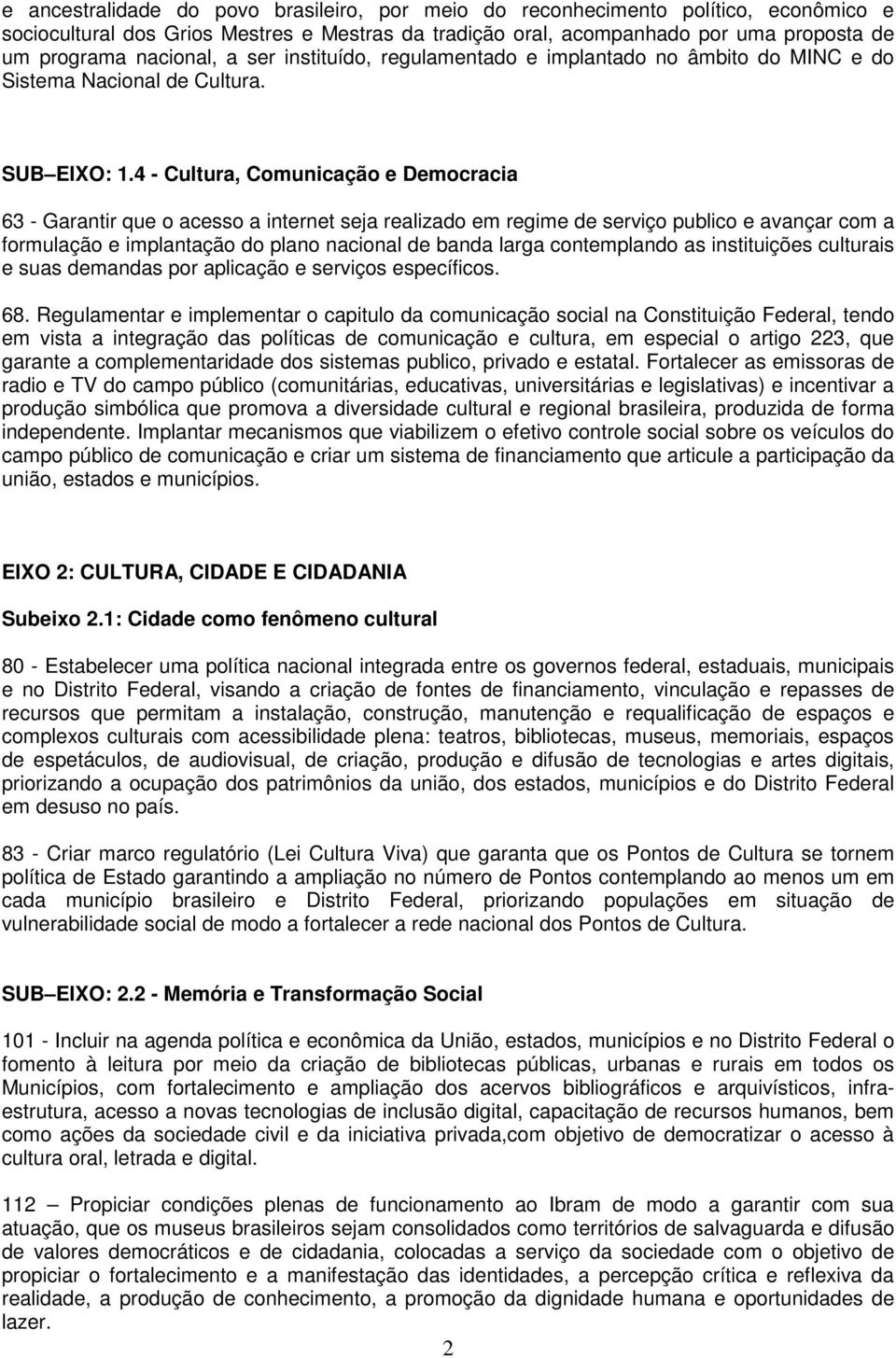 4 - Cultura, Comunicação e Democracia 63 - Garantir que o acesso a internet seja realizado em regime de serviço publico e avançar com a formulação e implantação do plano nacional de banda larga