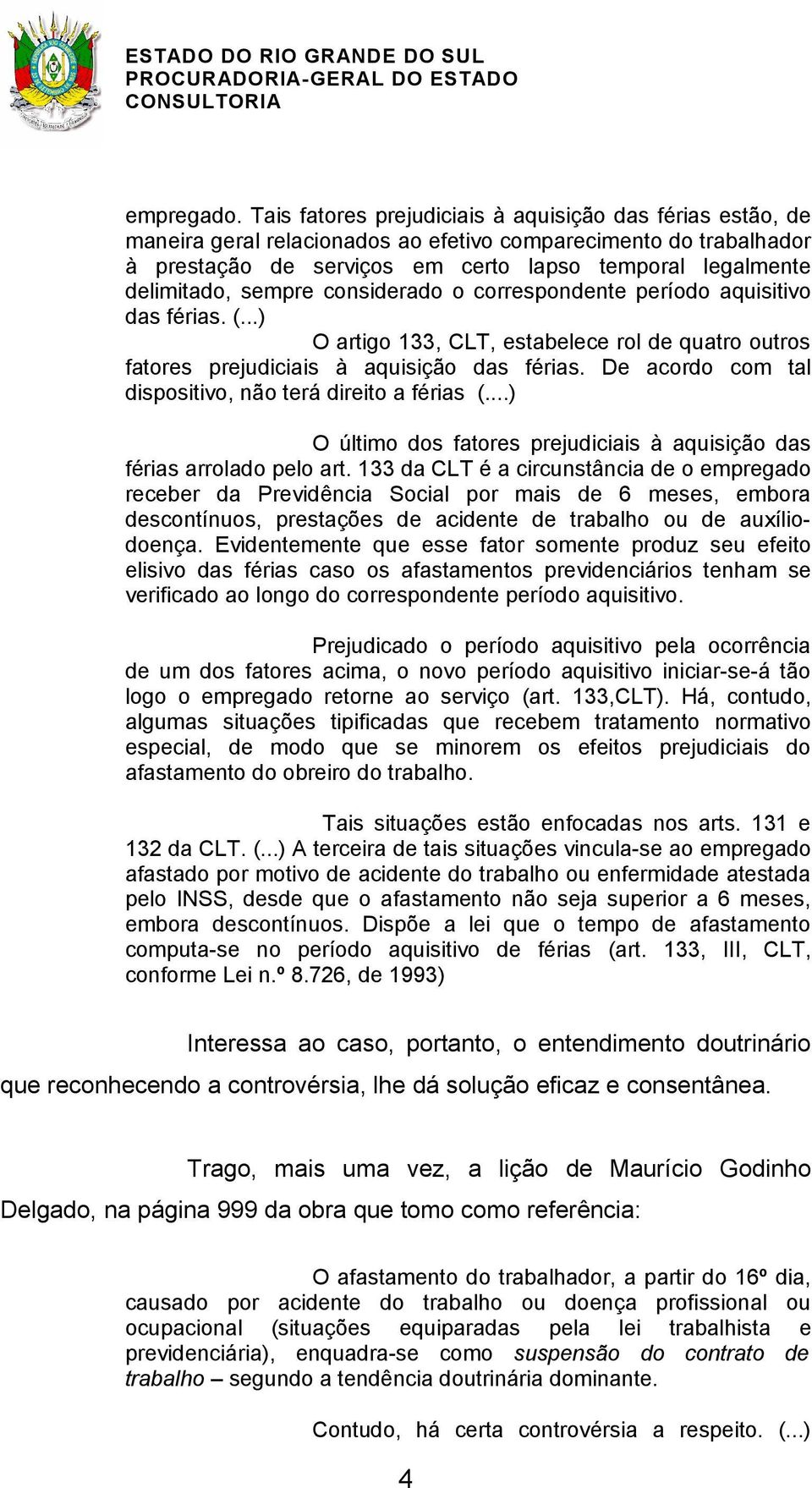 sempre considerado o correspondente período aquisitivo das férias. (...) O artigo 133, CLT, estabelece rol de quatro outros fatores prejudiciais à aquisição das férias.