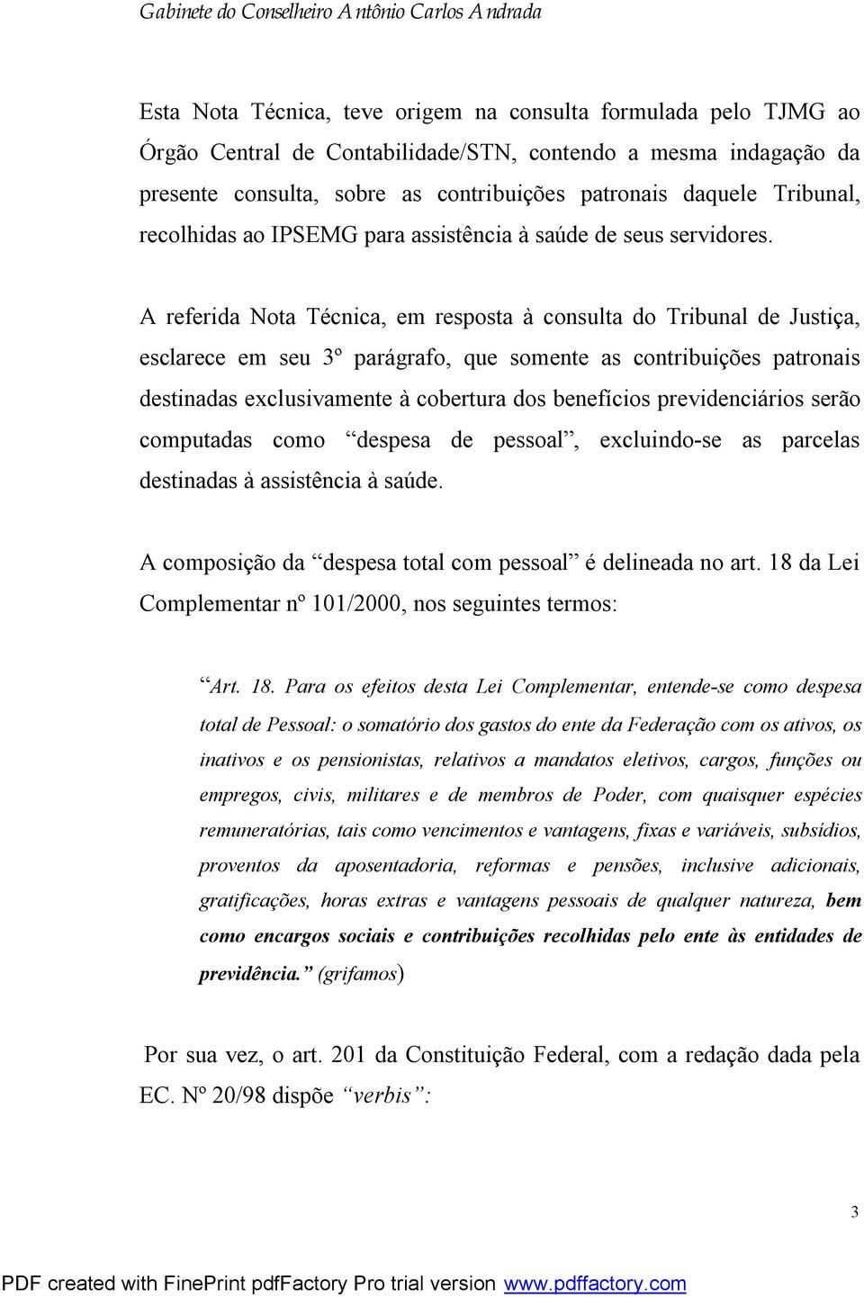 A referida Nota Técnica, em resposta à consulta do Tribunal de Justiça, esclarece em seu 3º parágrafo, que somente as contribuições patronais destinadas exclusivamente à cobertura dos benefícios
