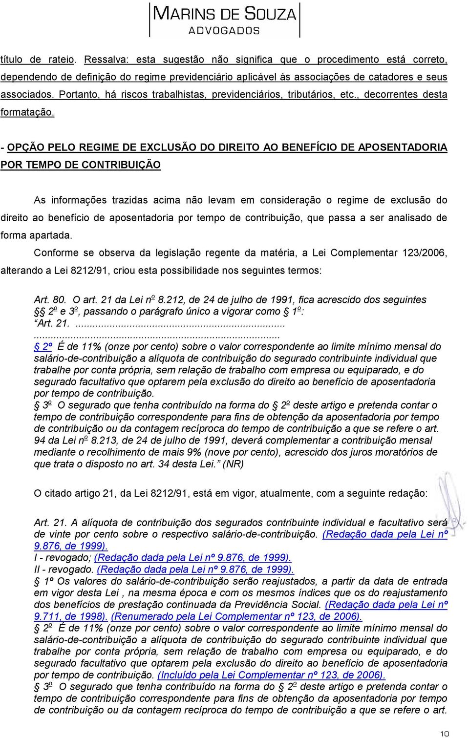 - OPÇÃO PELO REGIME DE EXCLUSÃO DO DIREITO AO BENEFÍCIO DE APOSENTADORIA POR TEMPO DE CONTRIBUIÇÃO As informações trazidas acima não levam em consideração o regime de exclusão do direito ao benefício