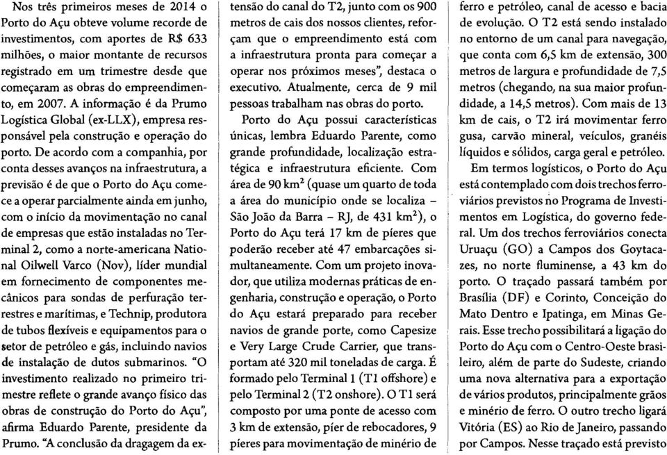 De acordo corn a companhia, por conta desses avangos na infraestrutura, a previslo 6 de que o Porto do Agu cornece a operar parcialmente ainda em junho, corn o inicio da rnovirnentaglo no canal de