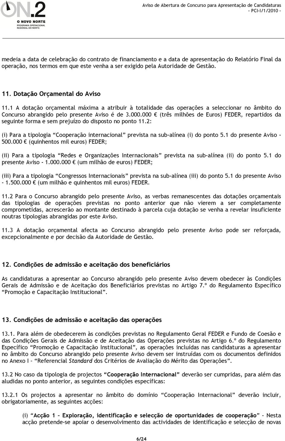 000 (três milhões de Euros) FEDER, repartidos da seguinte forma e sem prejuízo do disposto no ponto 11.2: (i) Para a tipologia Cooperação internacional prevista na sub-alínea (i) do ponto 5.