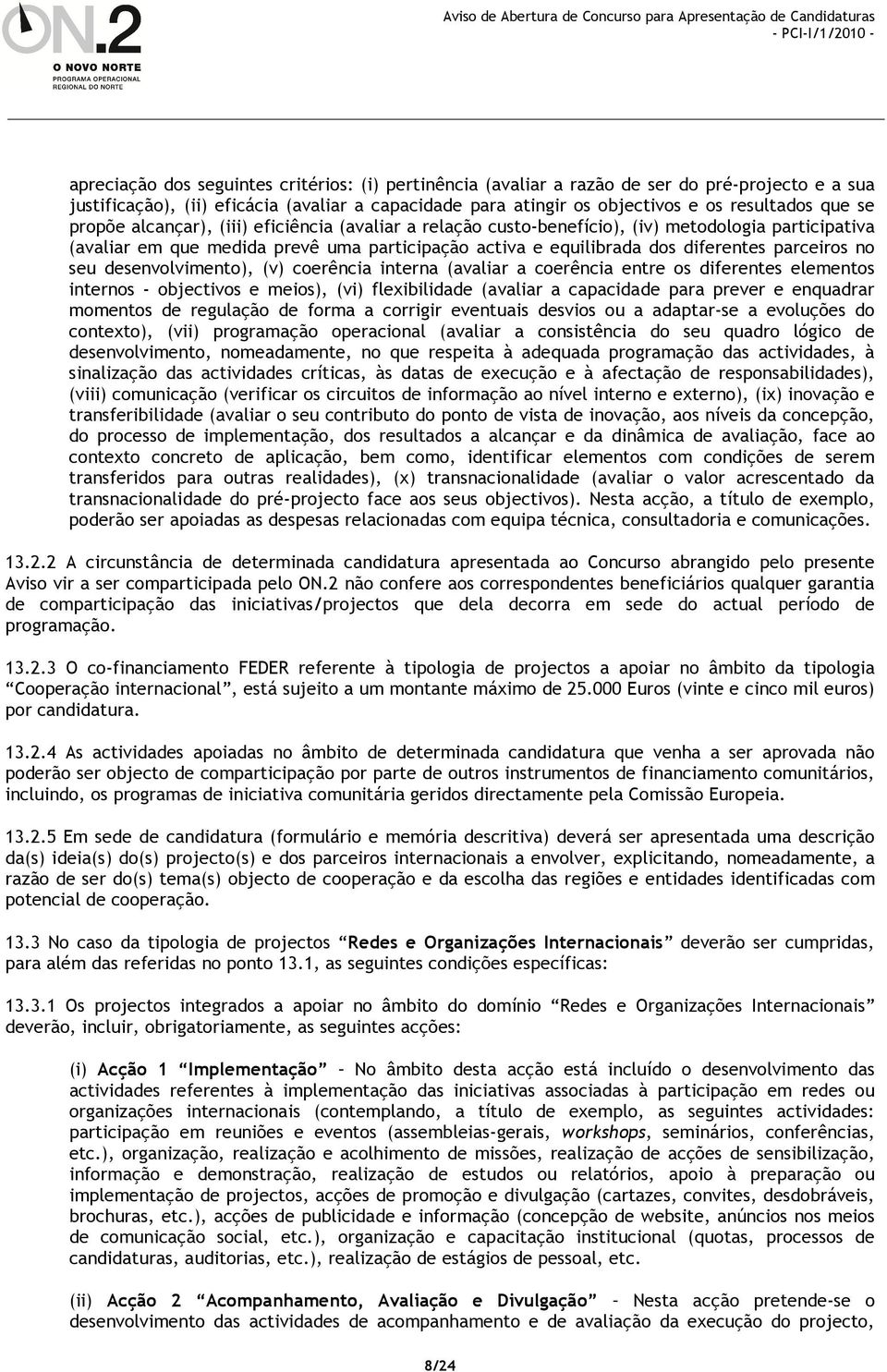 no seu desenvolvimento), (v) coerência interna (avaliar a coerência entre os diferentes elementos internos - objectivos e meios), (vi) flexibilidade (avaliar a capacidade para prever e enquadrar