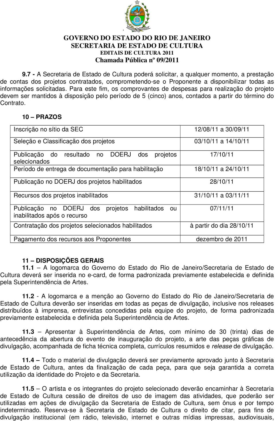 10 PRAZOS Inscrição no sítio da SEC 12/08/11 a 30/09/11 Seleção e Classificação dos projetos 03/10/11 a 14/10/11 Publicação do resultado no DOERJ dos projetos 17/10/11 selecionados Período de entrega