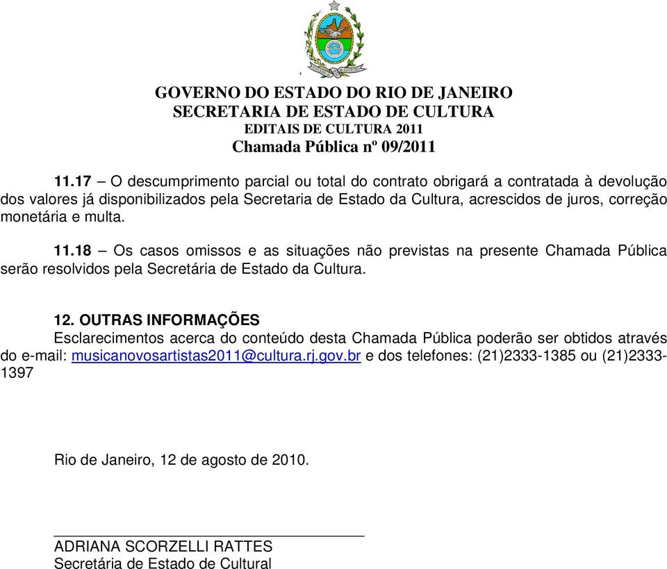 18 Os casos omissos e as situações não previstas na presente Chamada Pública serão resolvidos pela Secretária de Estado da Cultura. 12.