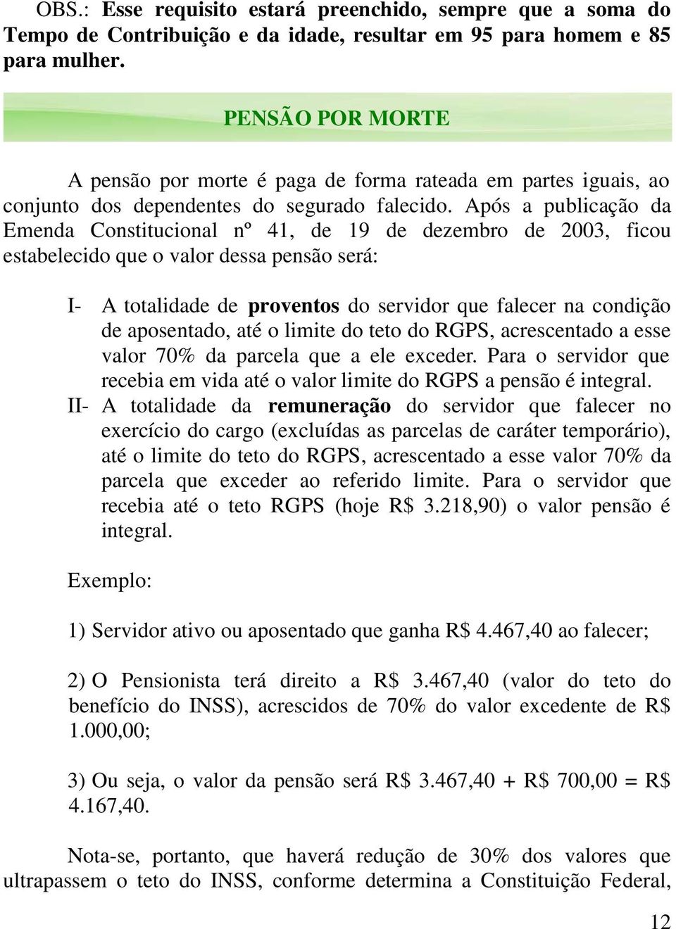 Após a publicação da Emenda Constitucional nº 41, de 19 de dezembro de 2003, ficou estabelecido que o valor dessa pensão será: I- A totalidade de proventos do servidor que falecer na condição de