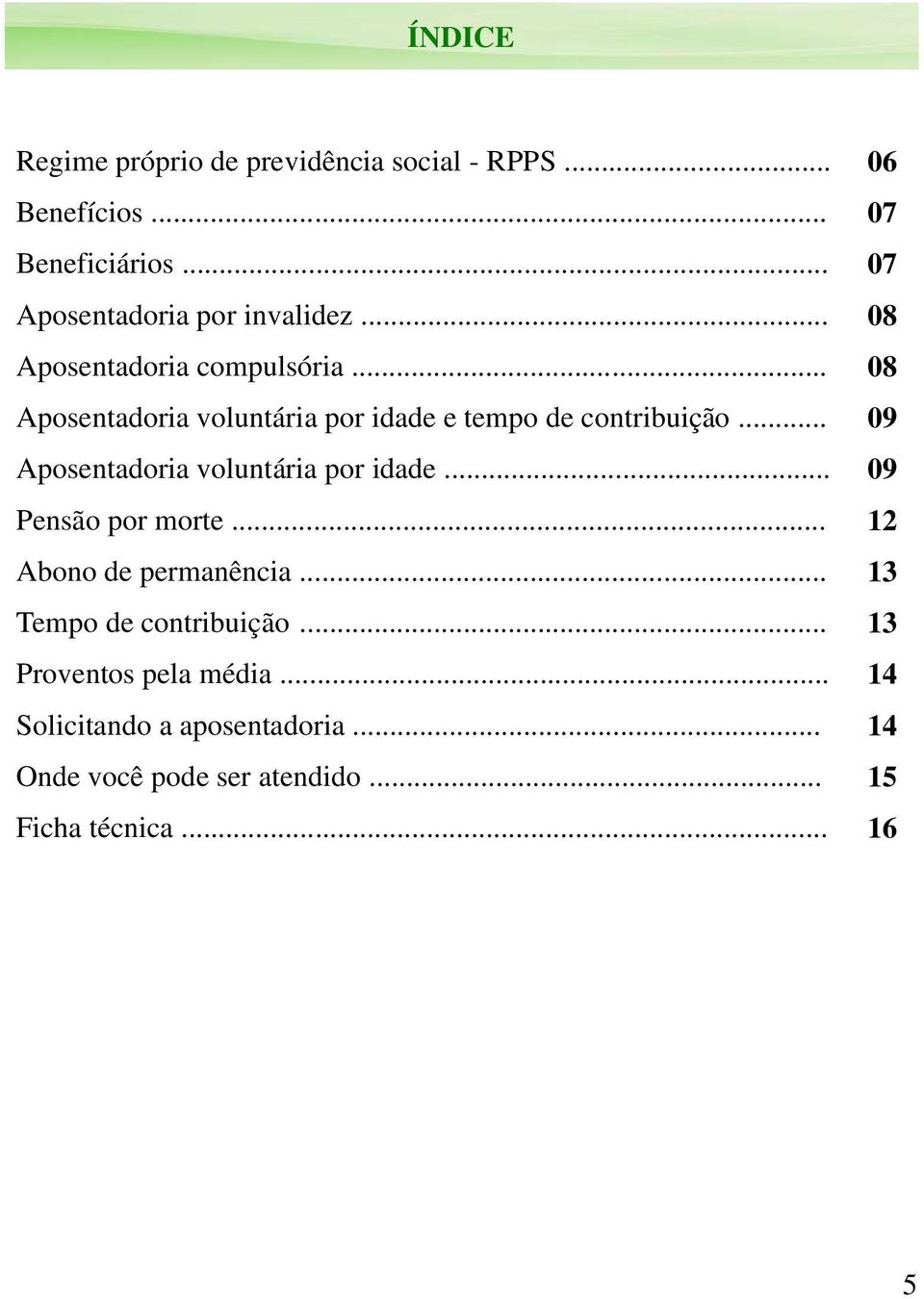 .. 08 Aposentadoria voluntária por idade e tempo de contribuição... 09 Aposentadoria voluntária por idade.