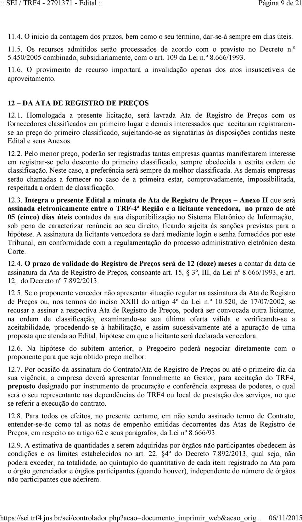 6/1993. 11.6. O provimento de recurso importará a invalidação apenas dos atos insuscetíveis de aproveitamento. 12 DA ATA DE REGISTRO DE PREÇOS 12.1. Homologada a presente licitação, será lavrada Ata