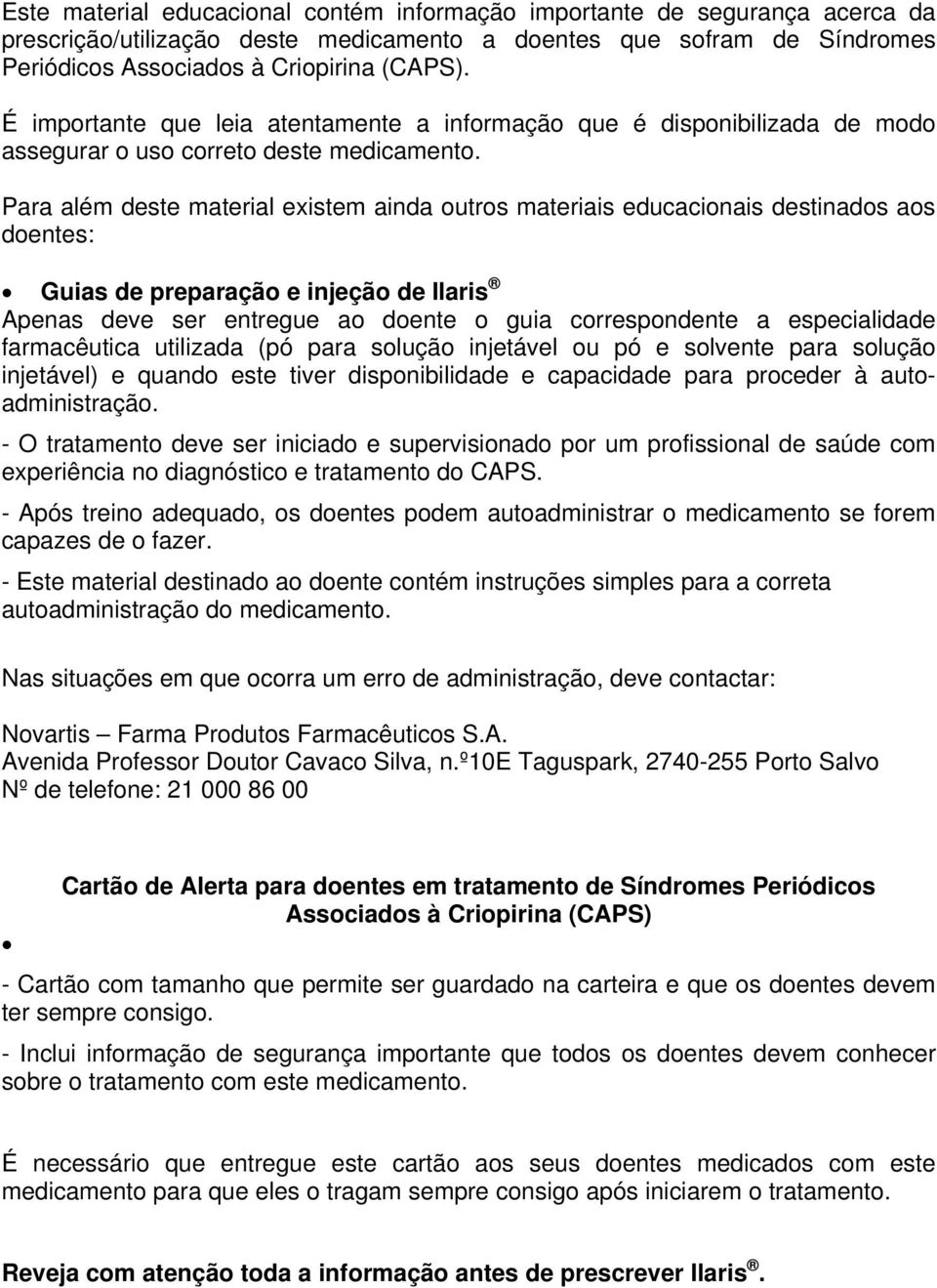 Para além deste material existem ainda outros materiais educacionais destinados aos doentes: Guias de preparação e injeção de Ilaris Apenas deve ser entregue ao doente o guia correspondente a