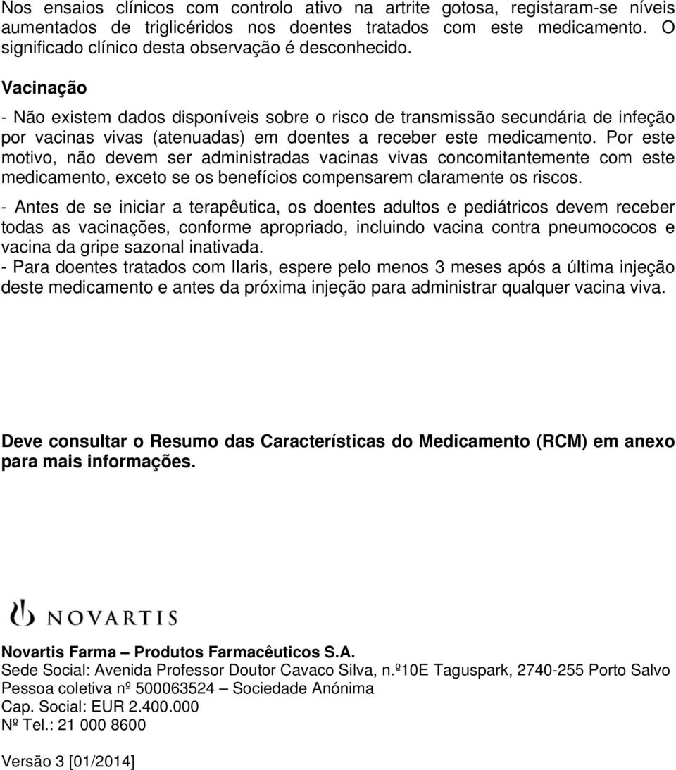 Vacinação - Não existem dados disponíveis sobre o risco de transmissão secundária de infeção por vacinas vivas (atenuadas) em doentes a receber este medicamento.