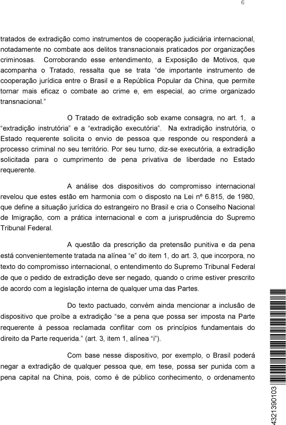 que permite tornar mais eficaz o combate ao crime e, em especial, ao crime organizado transnacional. O Tratado de extradição sob exame consagra, no art.