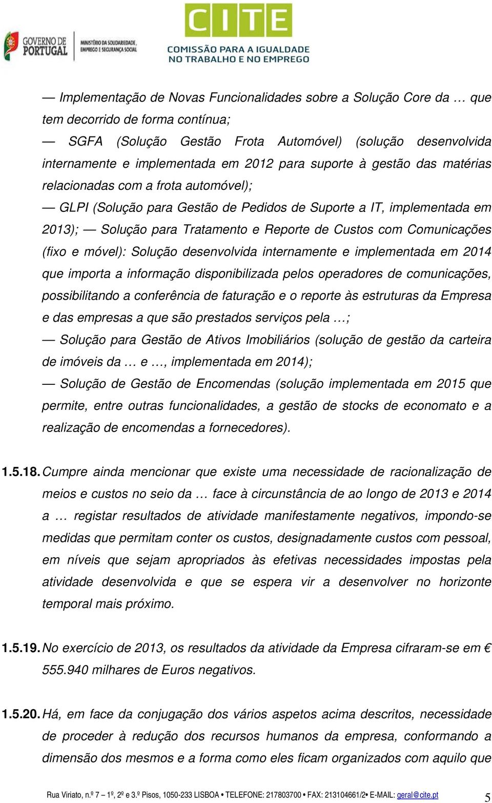 Comunicações (fixo e móvel): Solução desenvolvida internamente e implementada em 2014 que importa a informação disponibilizada pelos operadores de comunicações, possibilitando a conferência de