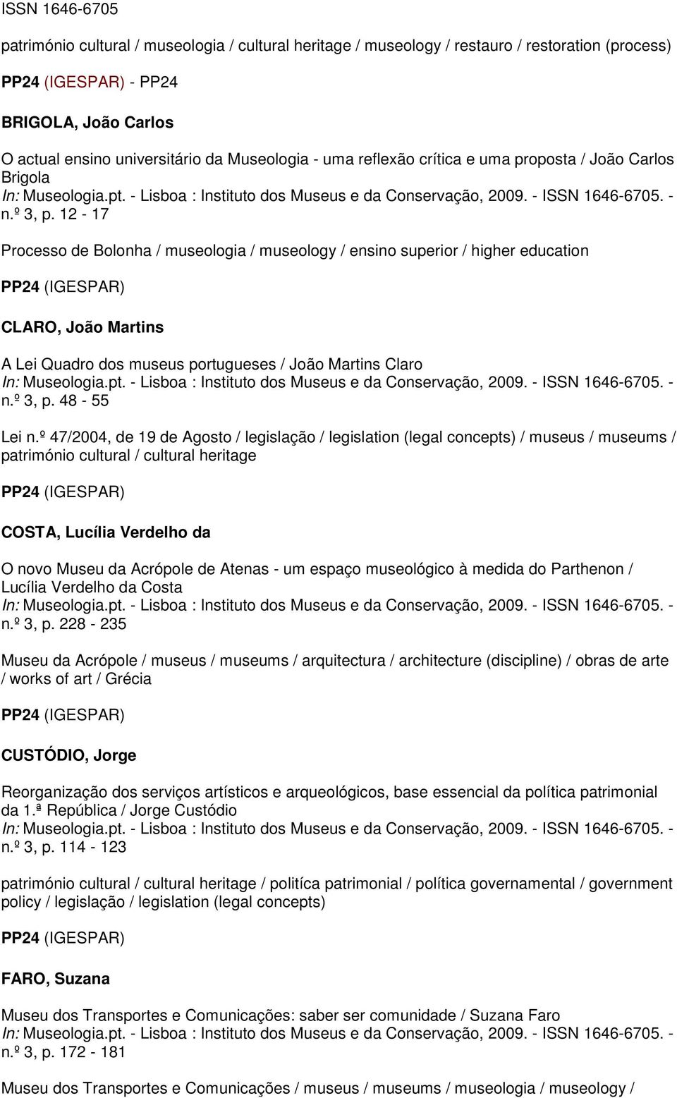 12-17 Processo de Bolonha / museologia / museology / ensino superior / higher education CLARO, João Martins A Lei Quadro dos museus portugueses / João Martins Claro n.º 3, p. 48-55 Lei n.