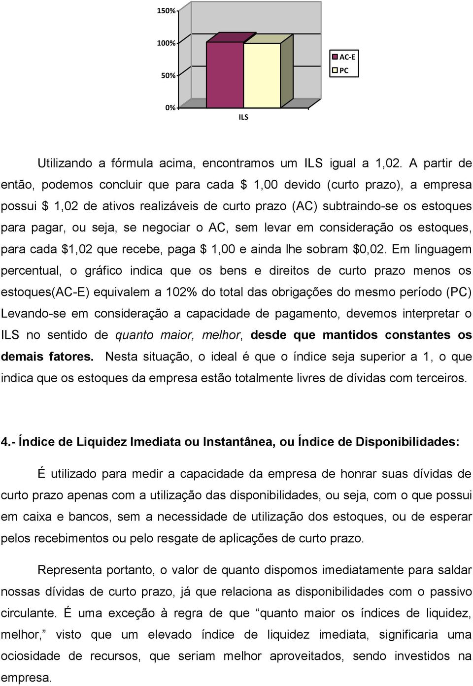 negociar o AC, sem levar em consideração os estoques, para cada $1,02 que recebe, paga $ 1,00 e ainda lhe sobram $0,02.