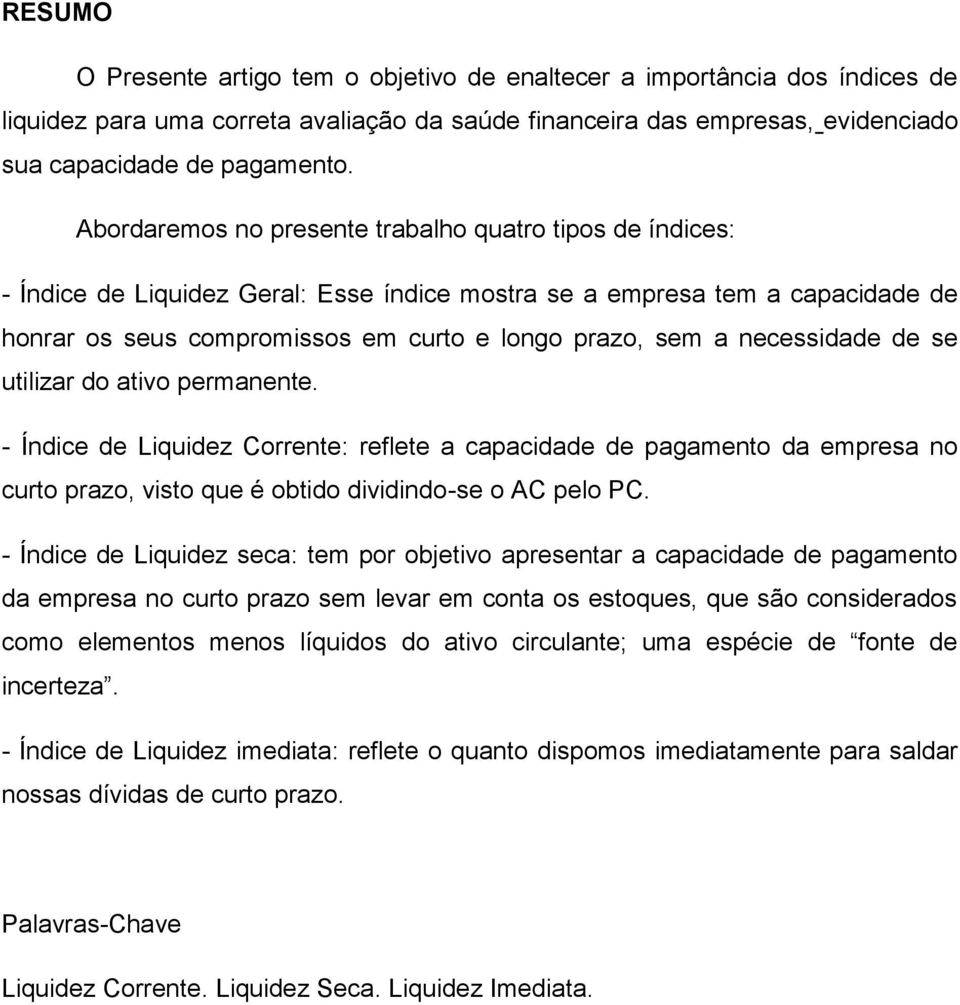 necessidade de se utilizar do ativo permanente. - Índice de Liquidez Corrente: reflete a capacidade de pagamento da empresa no curto prazo, visto que é obtido dividindo-se o AC pelo PC.