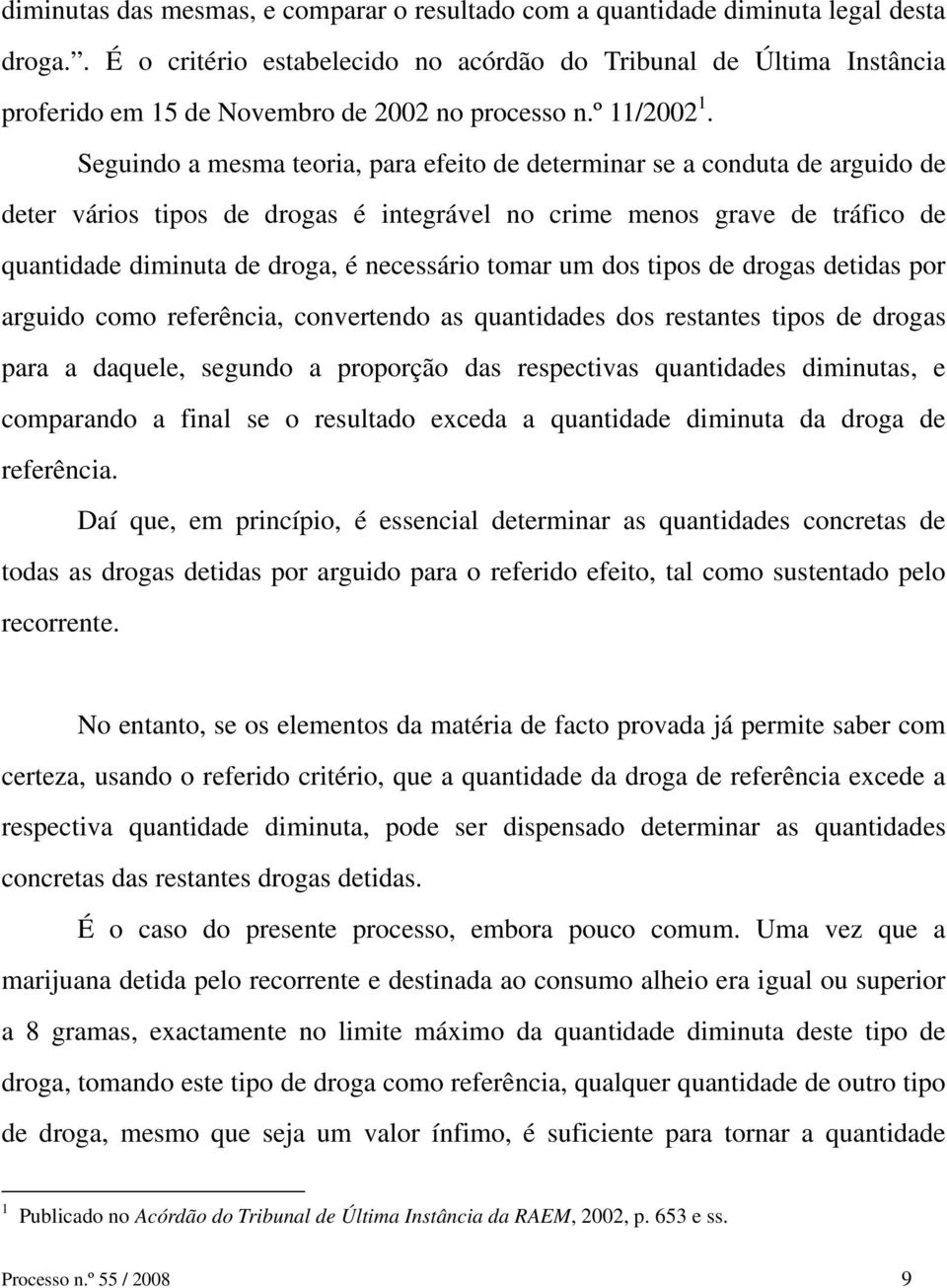 Seguindo a mesma teoria, para efeito de determinar se a conduta de arguido de deter vários tipos de drogas é integrável no crime menos grave de tráfico de quantidade diminuta de droga, é necessário