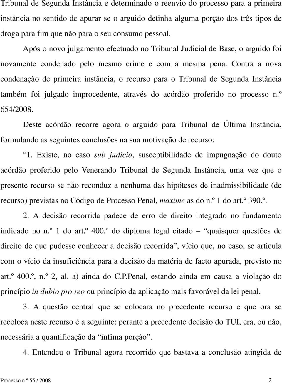 Contra a nova condenação de primeira instância, o recurso para o Tribunal de Segunda Instância também foi julgado improcedente, através do acórdão proferido no processo n.º 654/2008.