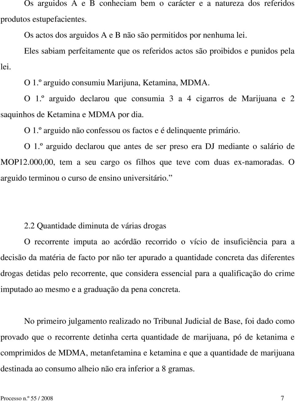 O 1.º arguido não confessou os factos e é delinquente primário. O 1.º arguido declarou que antes de ser preso era DJ mediante o salário de MOP12.