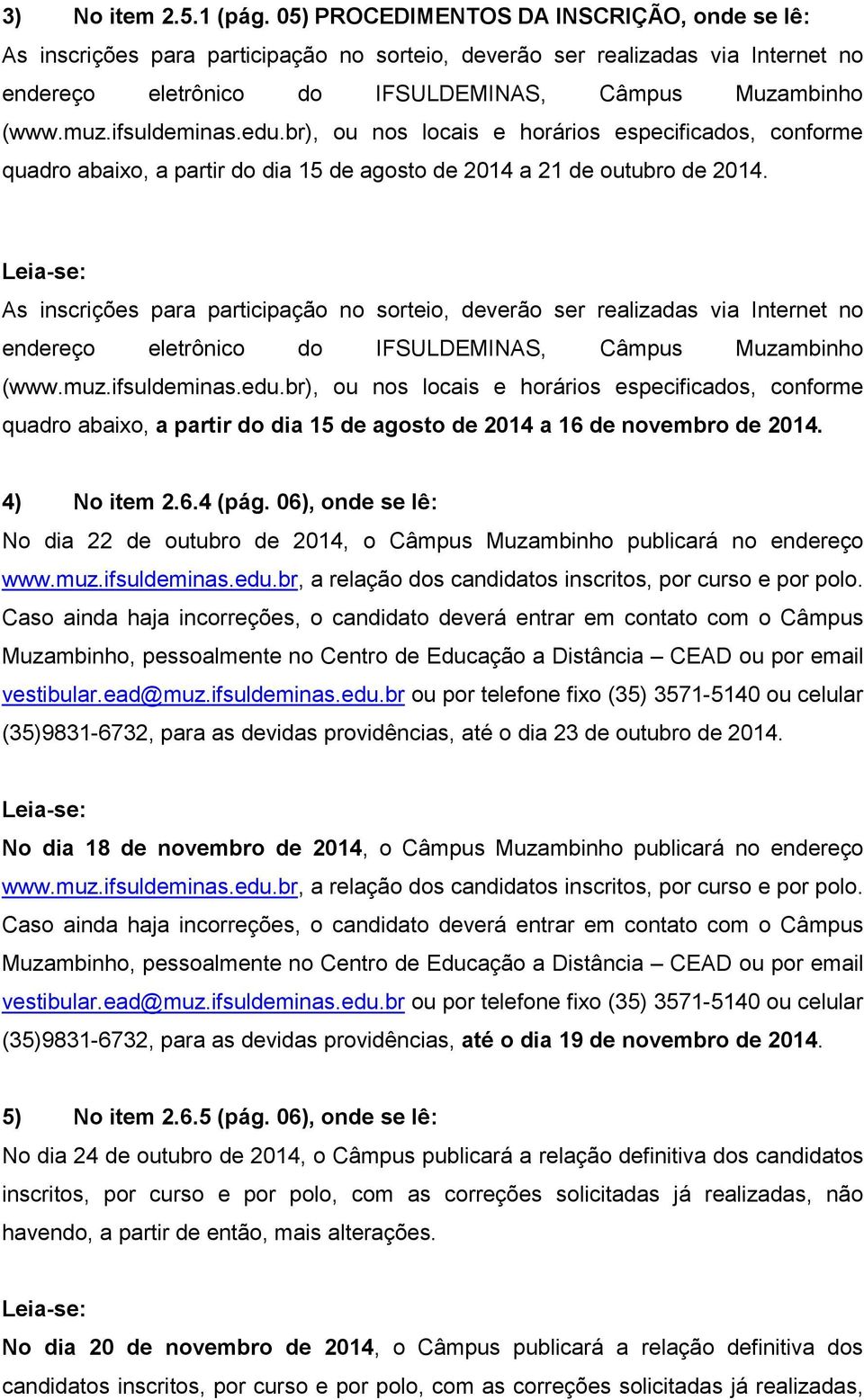 ifsuldeminas.edu.br), ou nos locais e horários especificados, conforme quadro abaixo, a partir do dia 15 de agosto de 2014 a 21 de outubro de 2014.