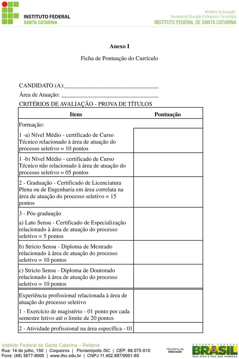 de Engenharia em área correlata na área de atuação do processo seletivo = 15 3 - Pós-graduação a) Lato Sensu - Certificado de Especialização relacionado à área de atuação do processo seletivo = 5 b)