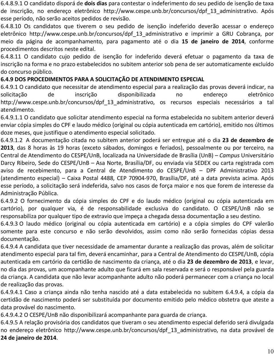 br/concursos/dpf_13_administrativo e imprimir a GRU Cobrança, por meio da página de acompanhamento, para pagamento até o dia 15 de janeiro de 2014, conforme procedimentos descritos neste edital. 6.4.8.