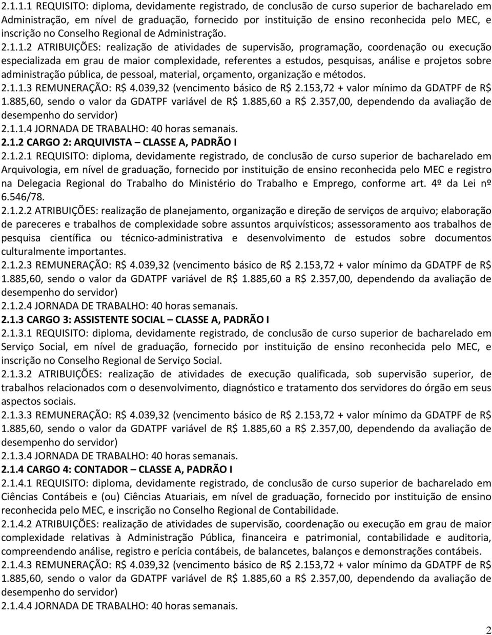 1.2 ATRIBUIÇÕES: realização de atividades de supervisão, programação, coordenação ou execução especializada em grau de maior complexidade, referentes a estudos, pesquisas, análise e projetos sobre