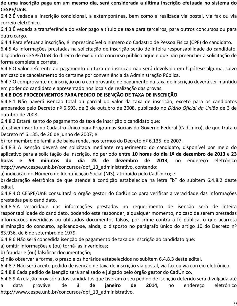 3 É vedada a transferência do valor pago a título de taxa para terceiros, para outros concursos ou para outro cargo. 6.4.