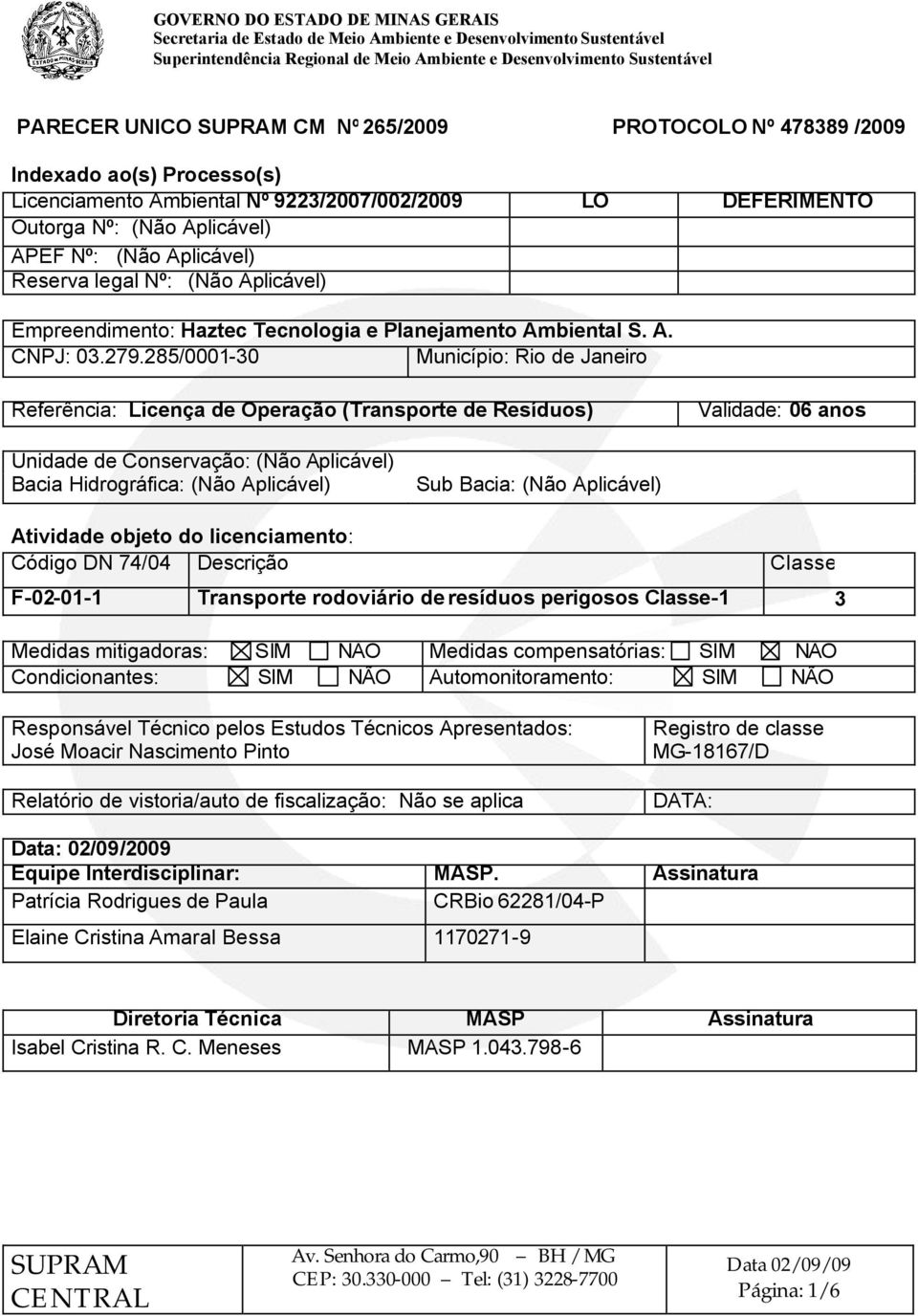 285/0001-30 Município: Rio de Janeiro Referência: Licença de Operação (Transporte de Resíduos) Validade: 06 anos Unidade de Conservação: (Não Aplicável) Bacia Hidrográfica: (Não Aplicável) Sub Bacia: