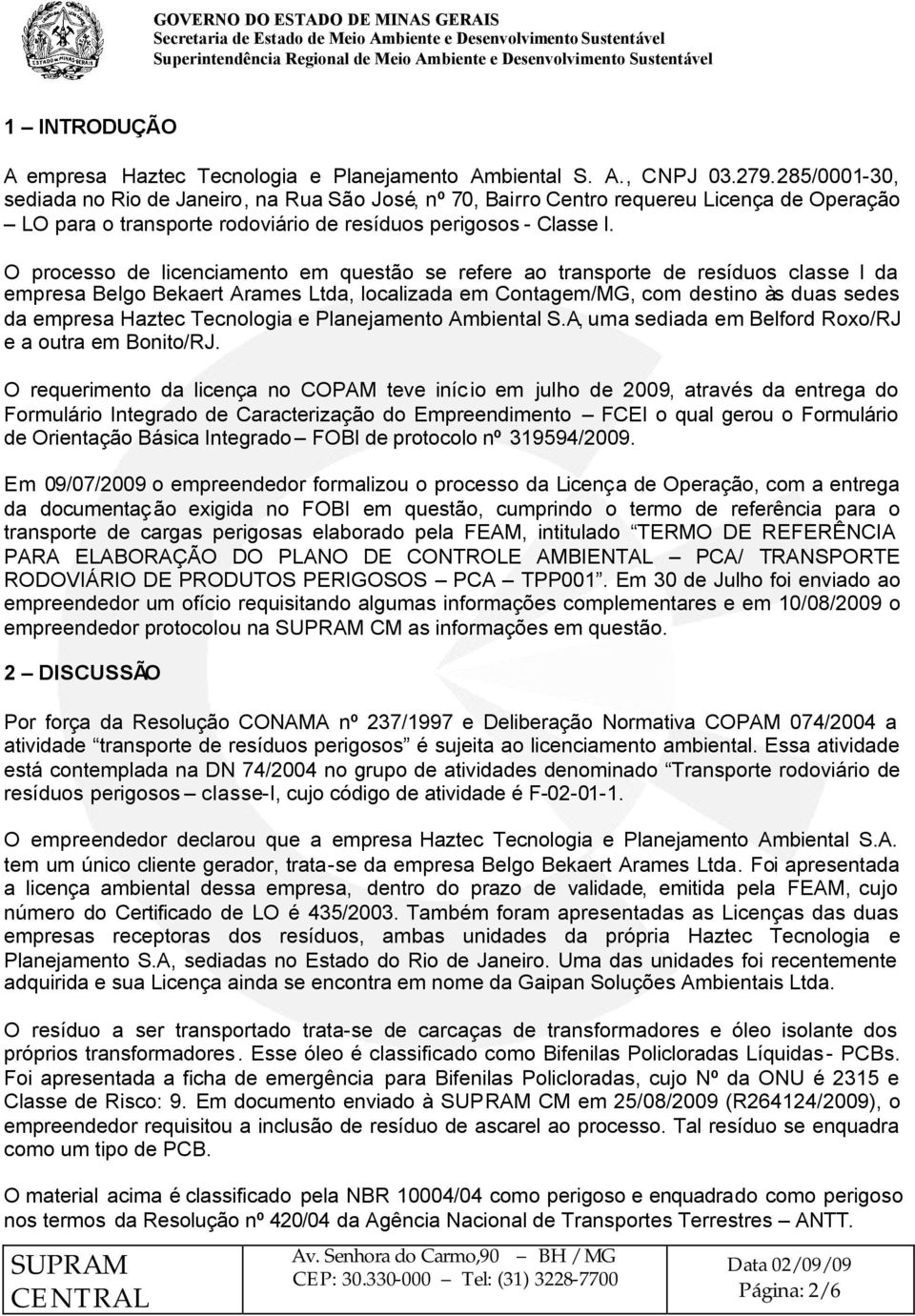 O processo de licenciamento em questão se refere ao transporte de resíduos classe I da empresa Belgo Bekaert Arames Ltda, localizada em Contagem/MG, com destino às duas sedes da empresa Haztec