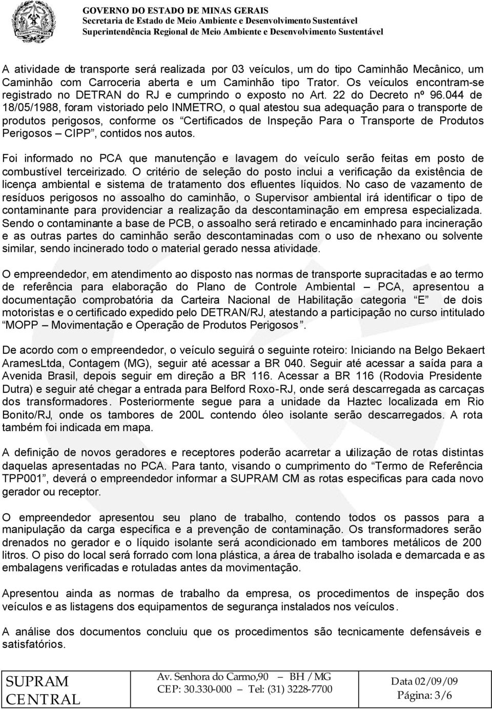 044 de 18/05/1988, foram vistoriado pelo INMETRO, o qual atestou sua adequação para o transporte de produtos perigosos, conforme os Certificados de Inspeção Para o Transporte de Produtos Perigosos